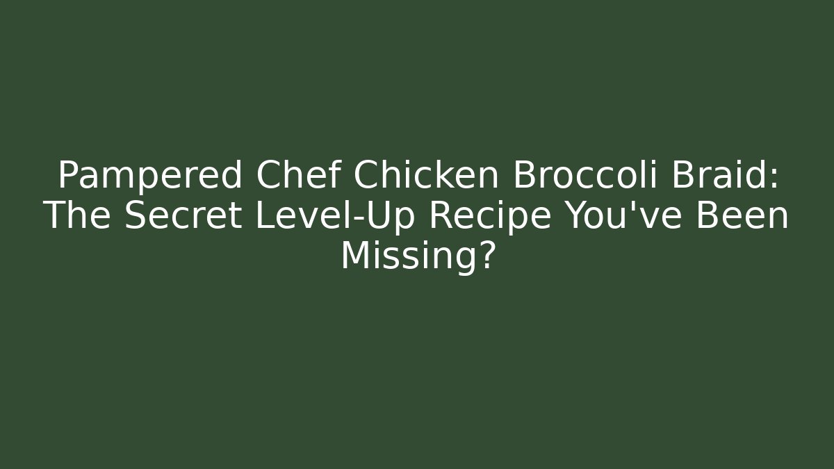 Pampered Chef Chicken Broccoli Braid: The Secret Level-Up Recipe You’ve Been Missing? - Critter Realm