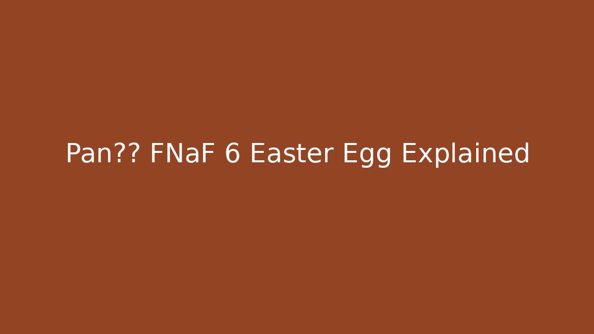Pan斯坦 FNaF 6 Easter Egg Explained - Critter Realm