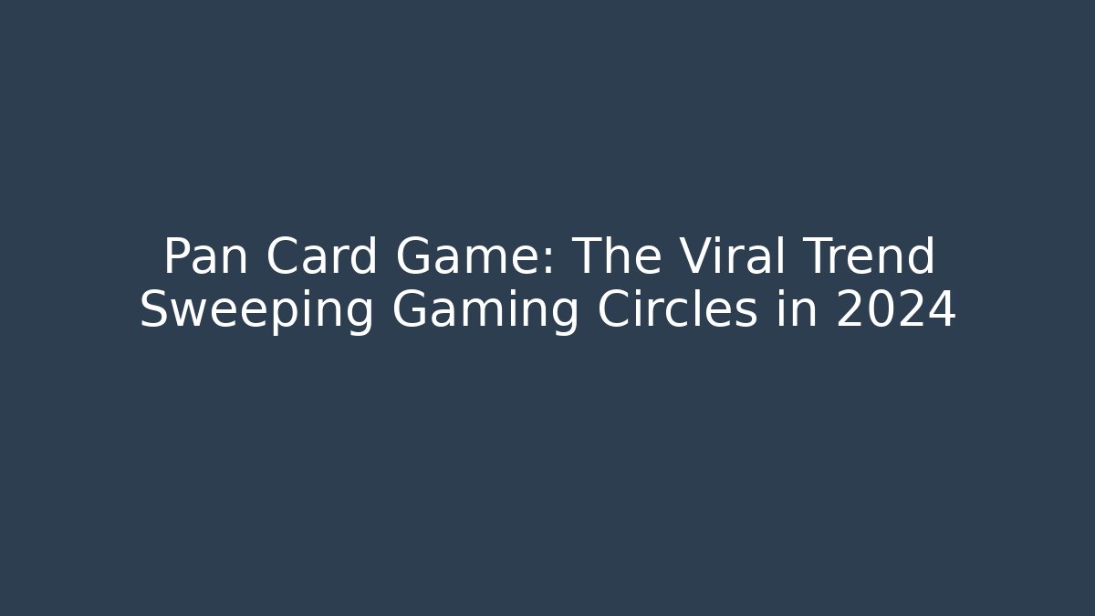 Pan Card Game: The Viral Trend Sweeping Gaming Circles in 2024