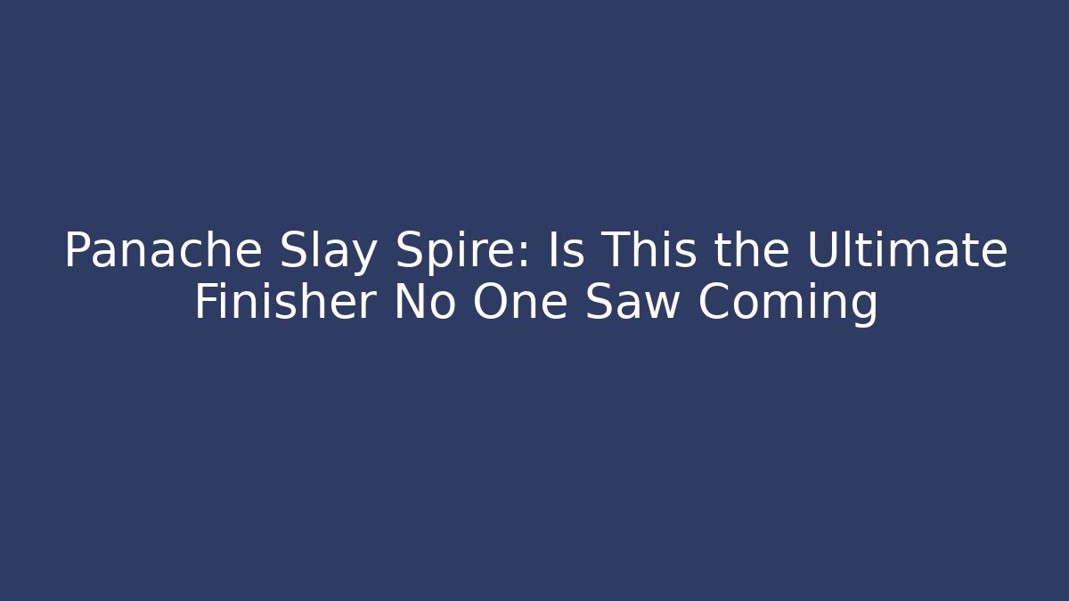 Panache Slay Spire: Is This the Ultimate Finisher No One Saw Coming
