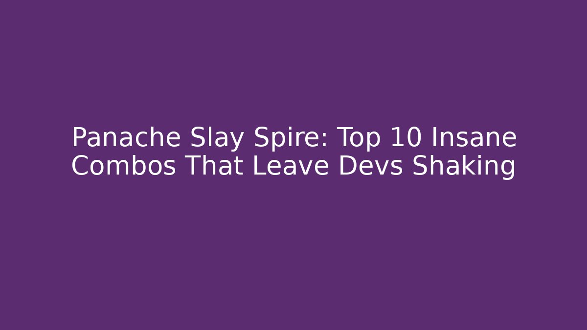 Panache Slay Spire: Top 10 Insane Combos That Leave Devs Shaking
