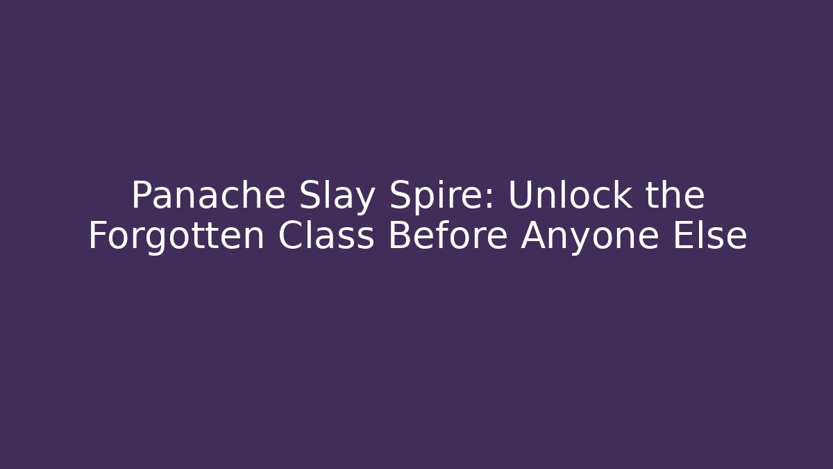 Panache Slay Spire: Unlock the Forgotten Class Before Anyone Else