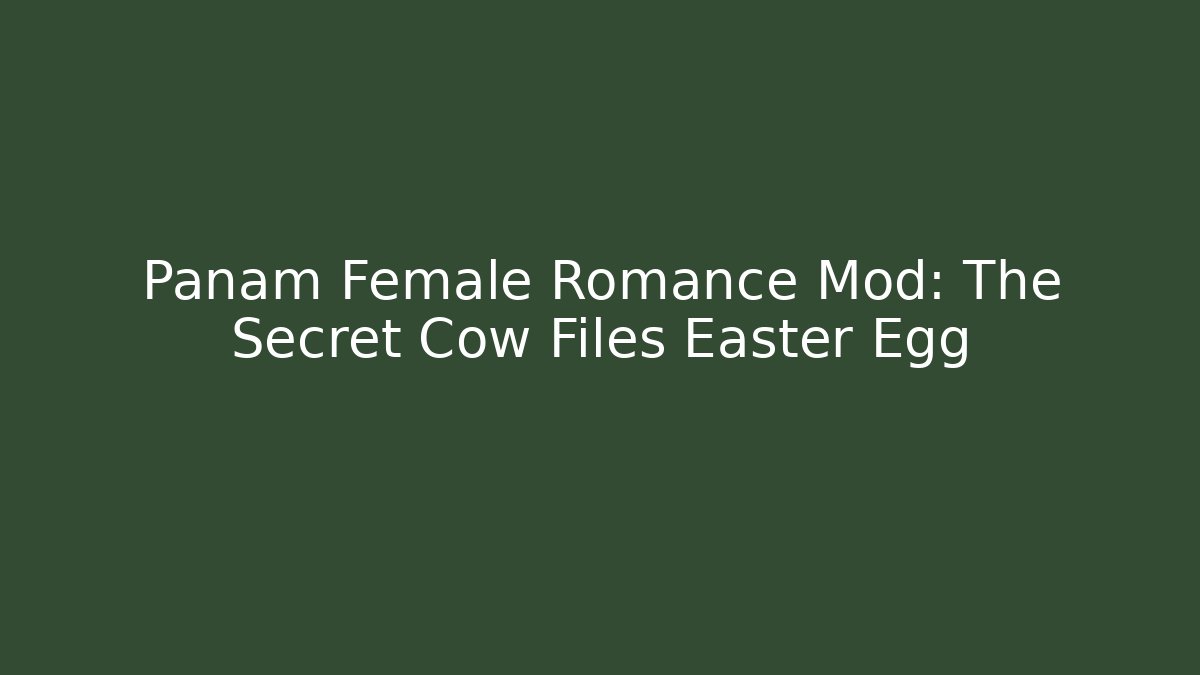 Panam Female Romance Mod: The Secret Cow Files Easter Egg