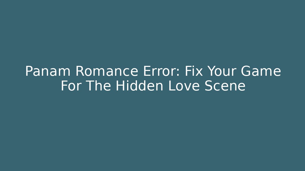 Panam Romance Error: Fix Your Game For The Hidden Love Scene