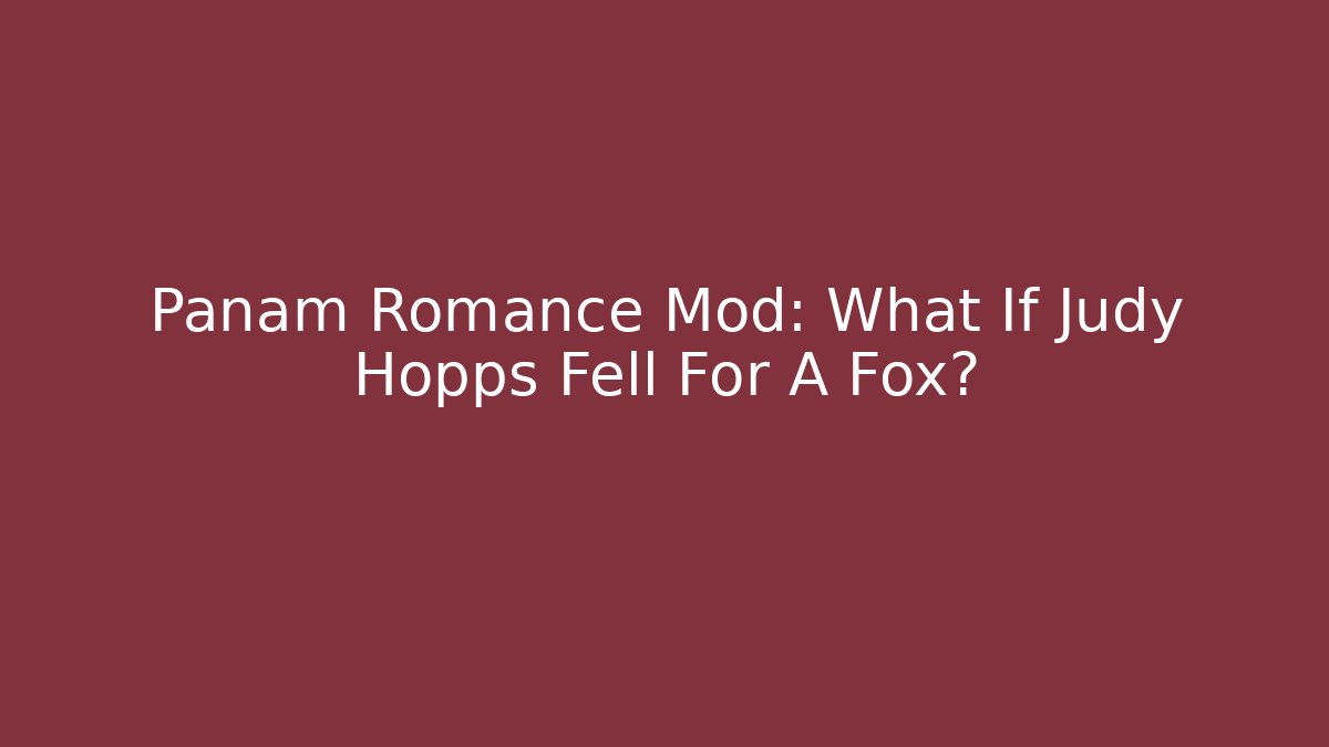 Panam Romance Mod: What If Judy Hopps Fell For A Fox?