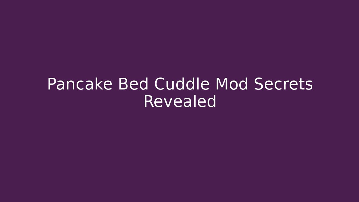 Pancake Bed Cuddle Mod Secrets Revealed