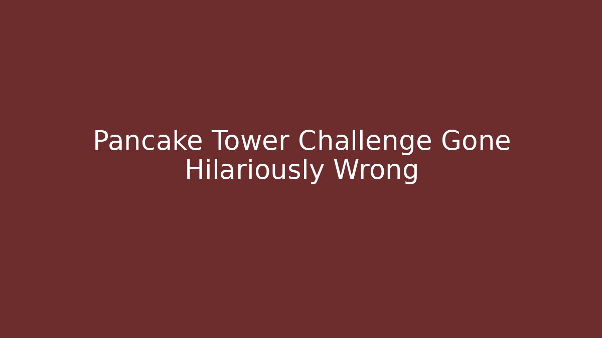 Pancake Tower Challenge Gone Hilariously Wrong