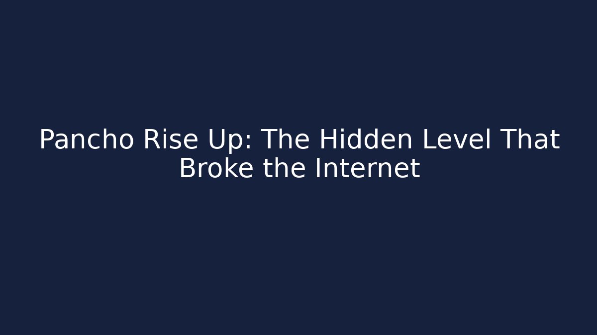 Pancho Rise Up: The Hidden Level That Broke the Internet