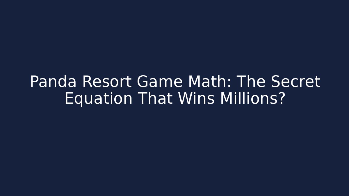 Panda Resort Game Math: The Secret Equation That Wins Millions?