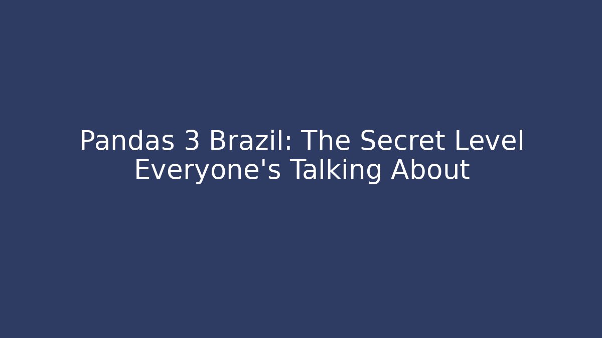 Pandas 3 Brazil: The Secret Level Everyone’s Talking About