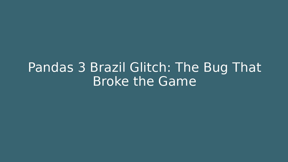 Pandas 3 Brazil Glitch: The Bug That Broke the Game