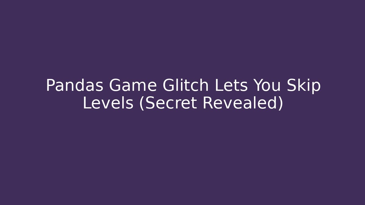 Pandas Game Glitch Lets You Skip Levels (Secret Revealed)