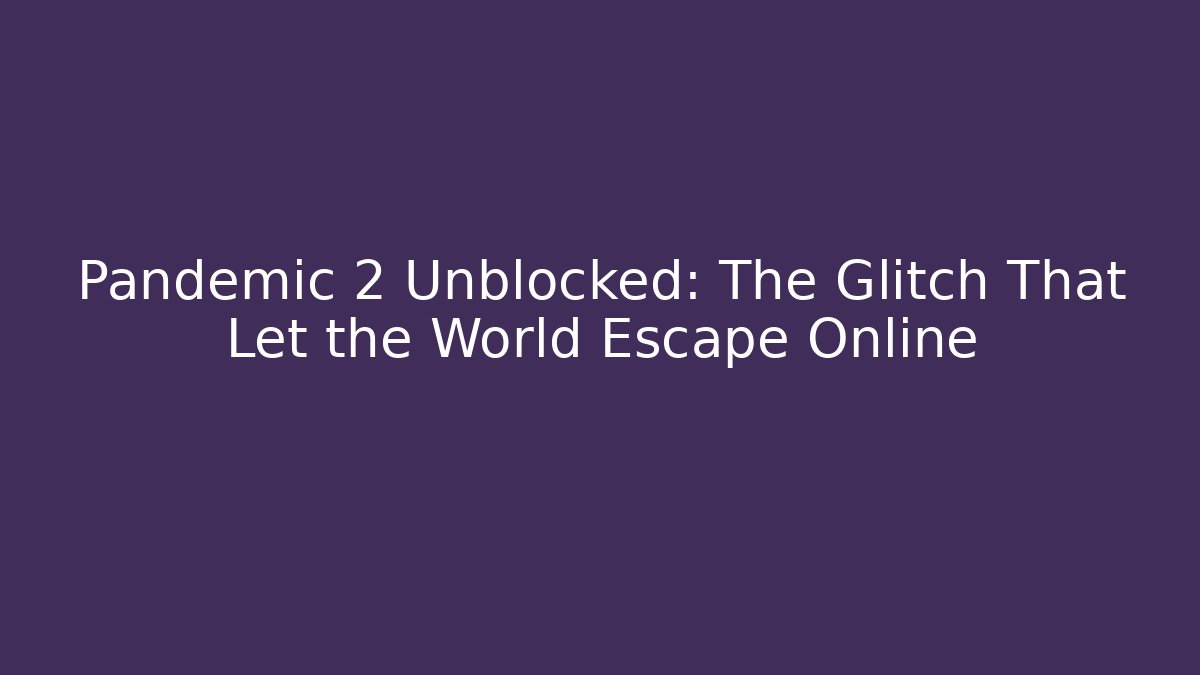 Pandemic 2 Unblocked: The Glitch That Let the World Escape Online