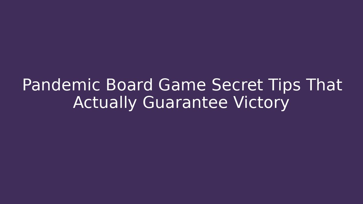 Pandemic Board Game Secret Tips That Actually Guarantee Victory