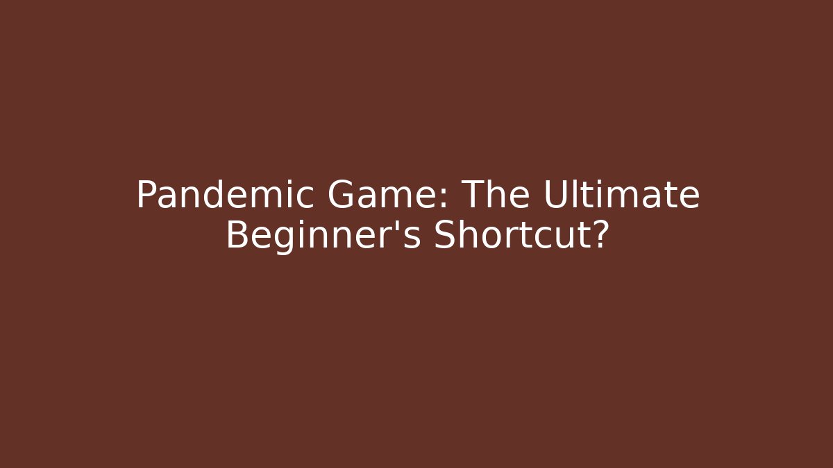 Pandemic Game: The Ultimate Beginner’s Shortcut?