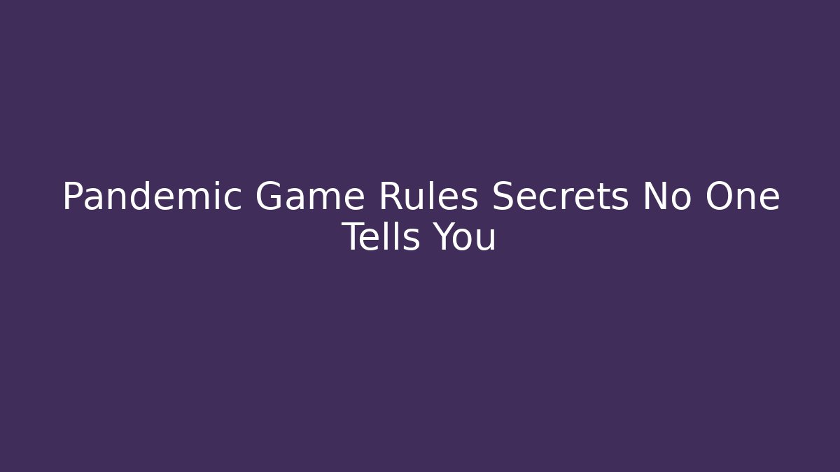 Pandemic Game Rules Secrets No One Tells You