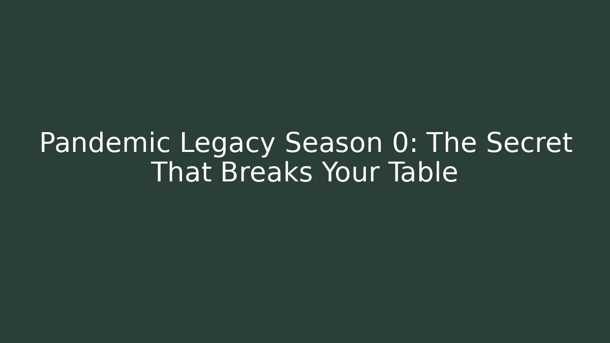 Pandemic Legacy Season 0: The Secret That Breaks Your Table