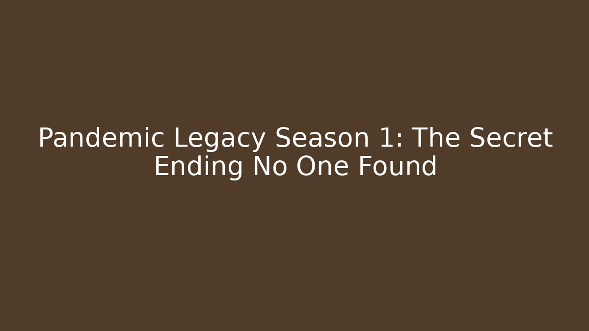 Pandemic Legacy Season 1: The Secret Ending No One Found