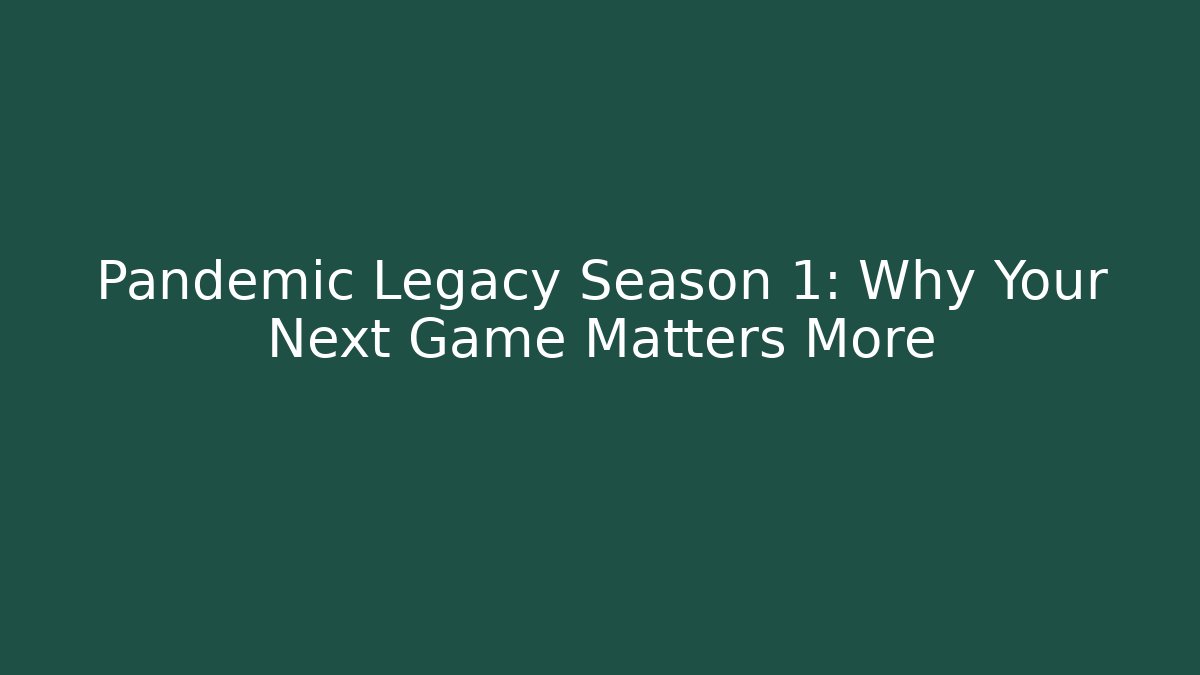 Pandemic Legacy Season 1: Why Your Next Game Matters More