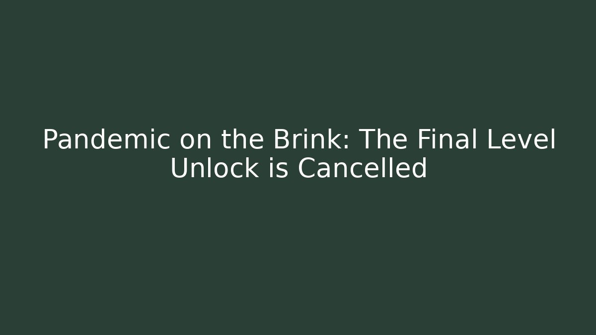 Pandemic on the Brink: The Final Level Unlock is Cancelled