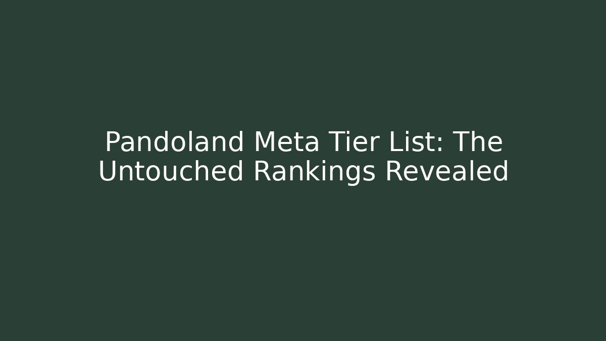 Pandoland Meta Tier List: The Untouched Rankings Revealed