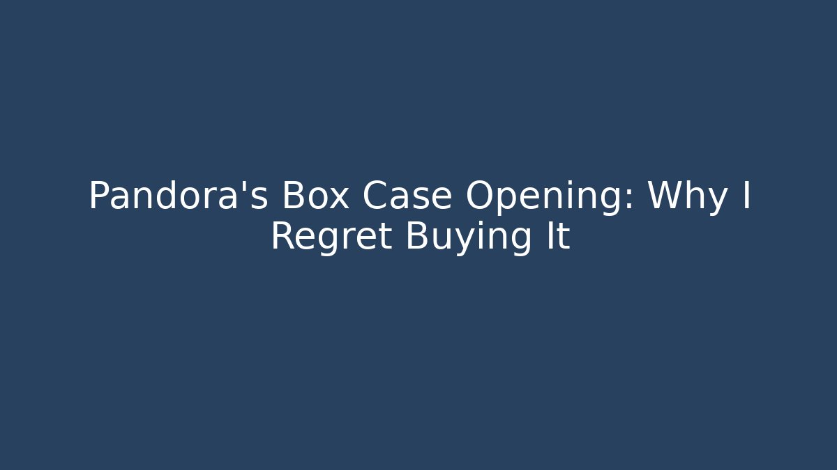 Pandora's Box Case Opening: Why I Regret Buying It