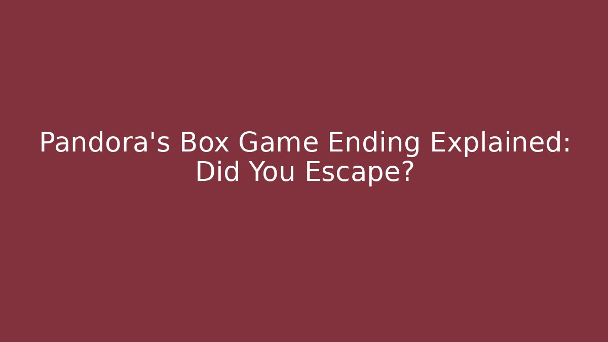Pandora's Box Game Ending Explained: Did You Escape?