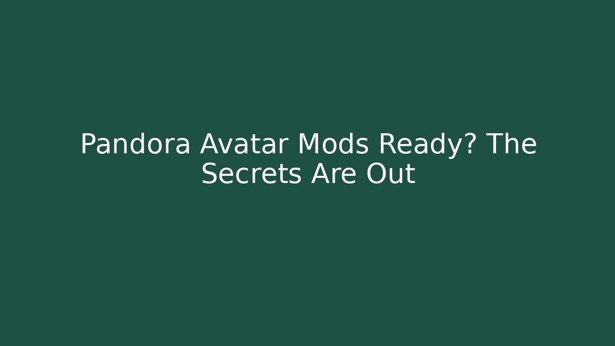 Pandora Avatar Mods Ready? The Secrets Are Out - Critter Realm