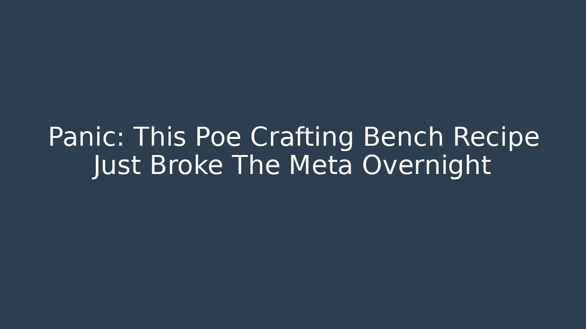 Panic: This Poe Crafting Bench Recipe Just Broke The Meta Overnight - Critter Realm