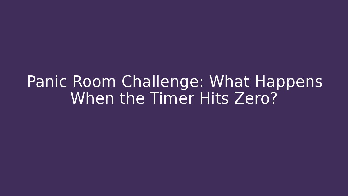 Panic Room Challenge: What Happens When the Timer Hits Zero?