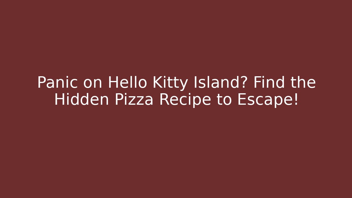 Panic on Hello Kitty Island? Find the Hidden Pizza Recipe to Escape!