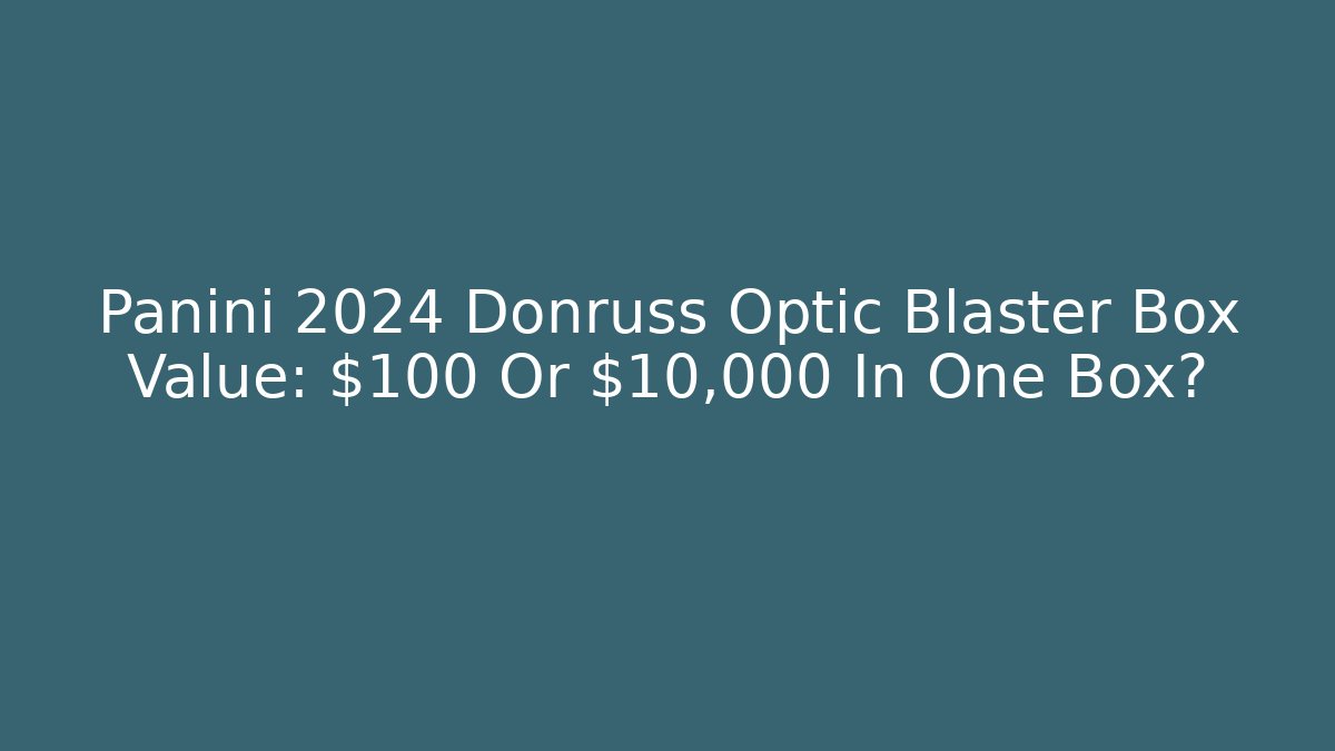 Panini 2024 Donruss Optic Blaster Box Value: $100 Or $10,000 In One Box?
