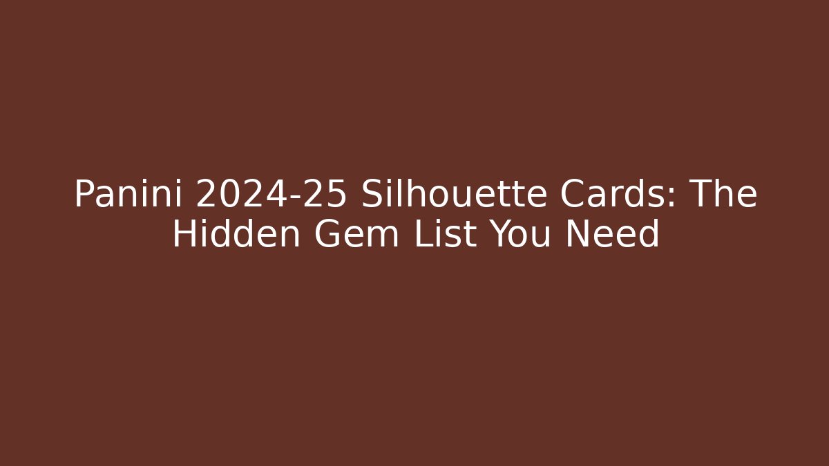 Panini 2024-25 Silhouette Cards: The Hidden Gem List You Need