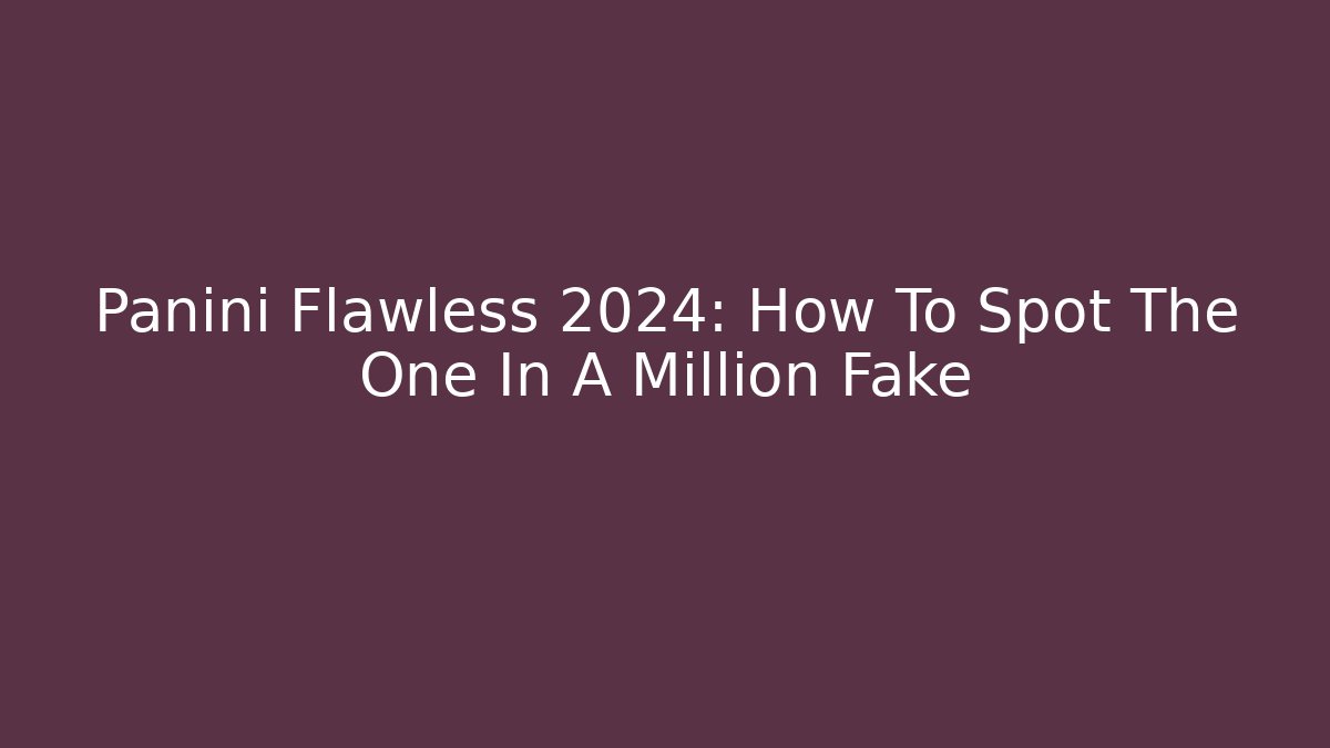 Panini Flawless 2024: How To Spot The One In A Million Fake