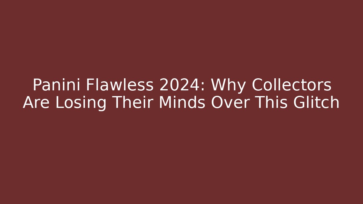 Panini Flawless 2024: Why Collectors Are Losing Their Minds Over This Glitch