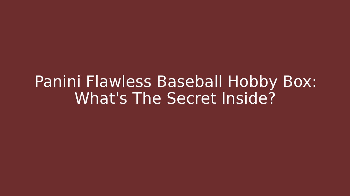 Panini Flawless Baseball Hobby Box: What’s The Secret Inside?