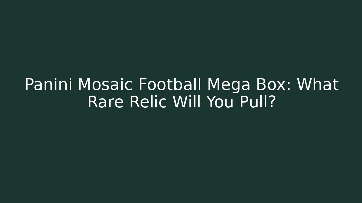 Panini Mosaic Football Mega Box: What Rare Relic Will You Pull?