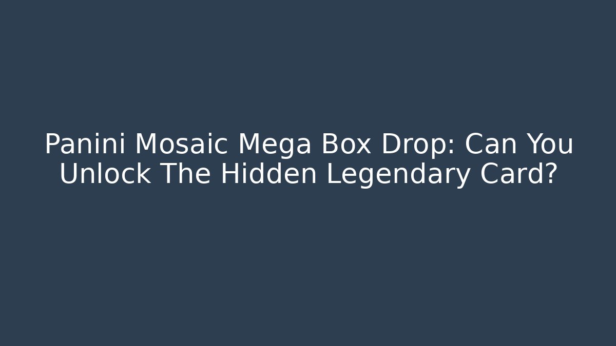 Panini Mosaic Mega Box Drop: Can You Unlock The Hidden Legendary Card?