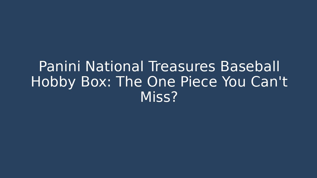 Panini National Treasures Baseball Hobby Box: The One Piece You Can't Miss?