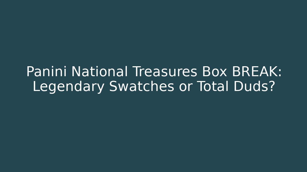 Panini National Treasures Box BREAK: Legendary Swatches or Total Duds?