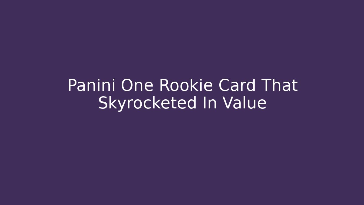 Panini One Rookie Card That Skyrocketed In Value - Critter Realm