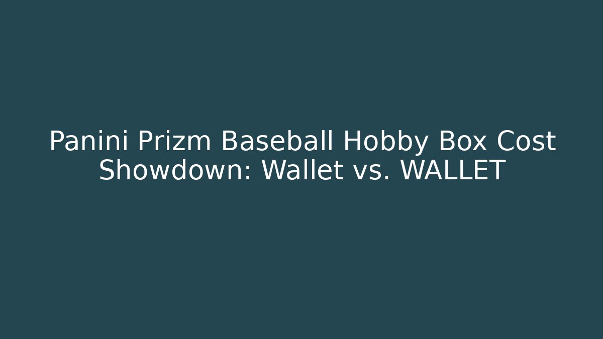 Panini Prizm Baseball Hobby Box Cost Showdown: Wallet vs. WALLET - Critter Realm