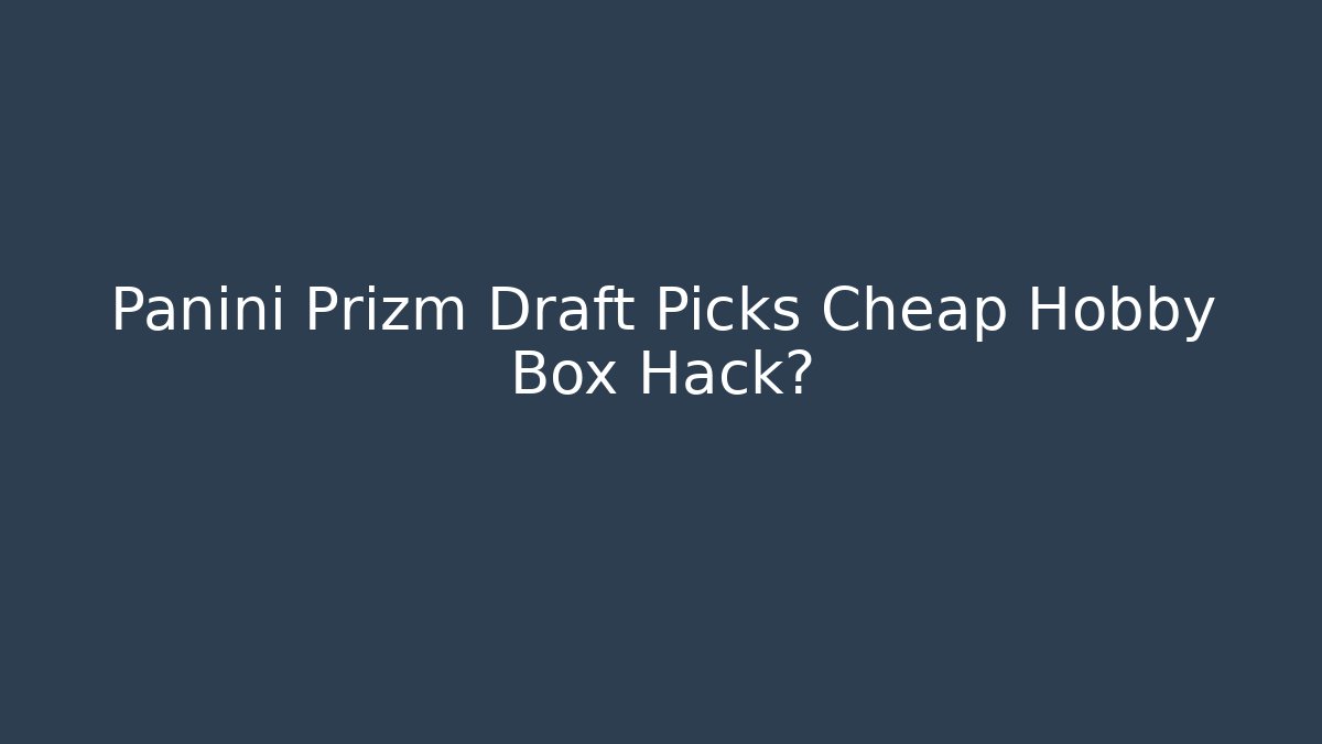 Panini Prizm Draft Picks Cheap Hobby Box Hack?
