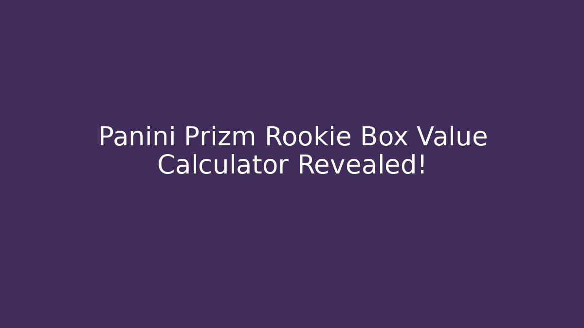Panini Prizm Rookie Box Value Calculator Revealed!