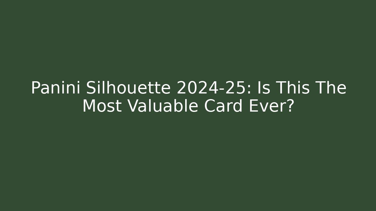 Panini Silhouette 2024-25: Is This The Most Valuable Card Ever?