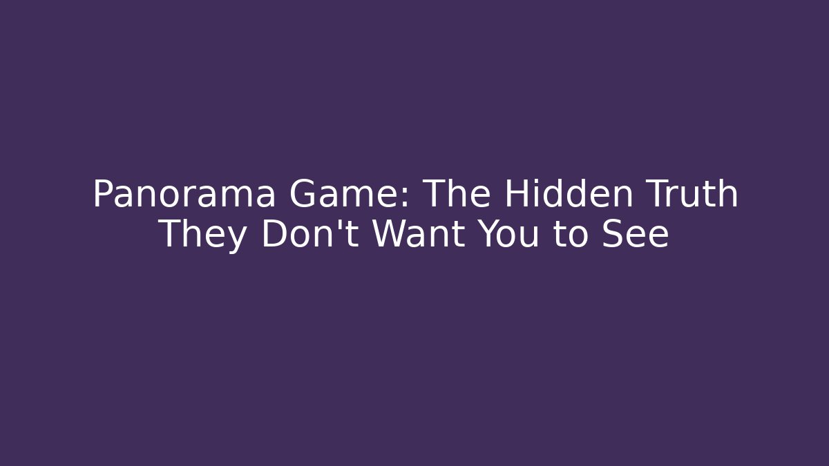 Panorama Game: The Hidden Truth They Don't Want You to See