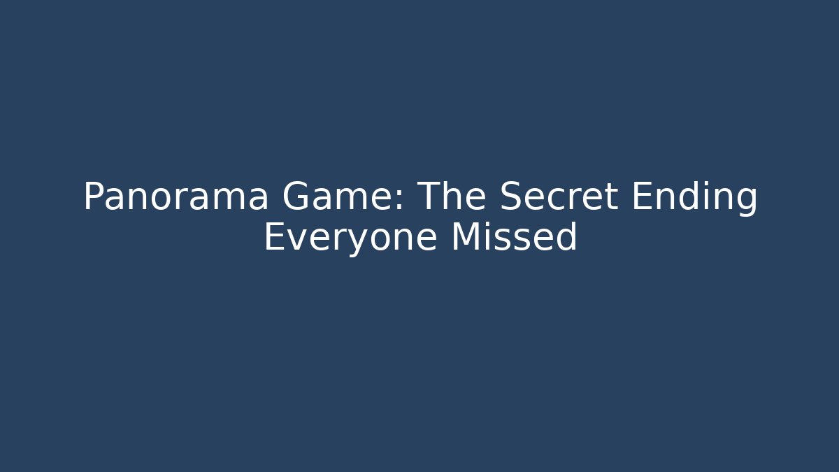 Panorama Game: The Secret Ending Everyone Missed