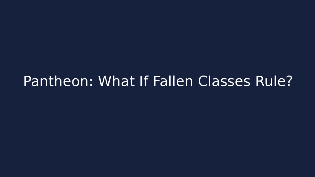 Pantheon: What If Fallen Classes Rule?