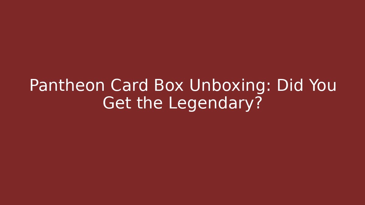 Pantheon Card Box Unboxing: Did You Get the Legendary?