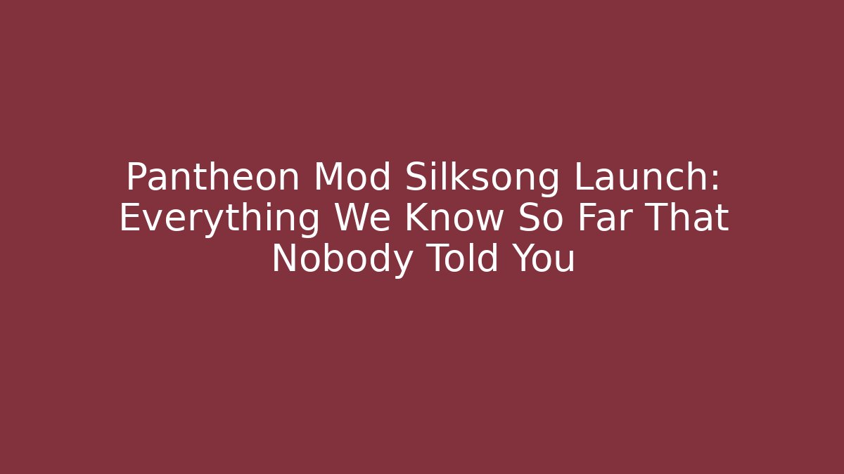 Pantheon Mod Silksong Launch: Everything We Know So Far That Nobody Told You